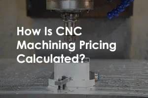 How Is CNC Machining Pricing Calculated?